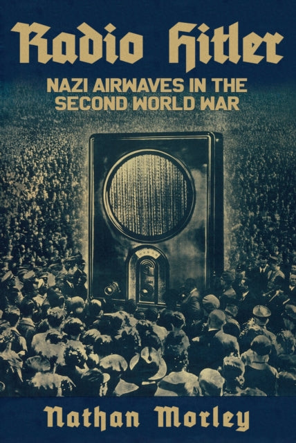 Radio Hitler: Nazi Airwaves in the Second World War - Nathan Morley
