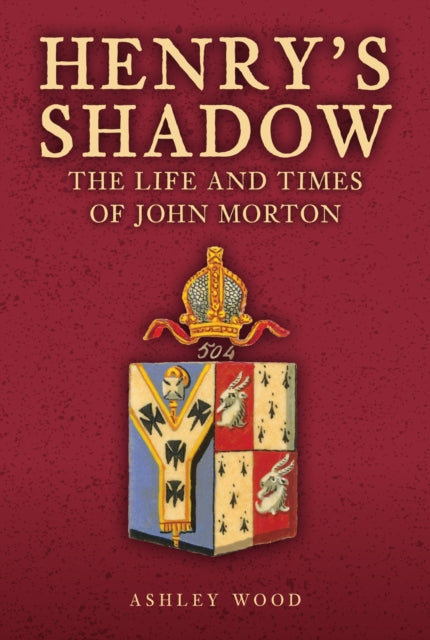 Henry&#39;s Shadow : The Life and Times of John Morton-9781398120105