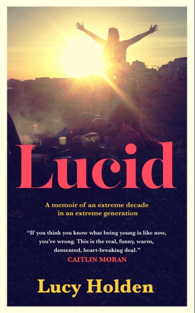 Lucid: A memoir of an extreme decade in an extreme generation - Lucy Holden