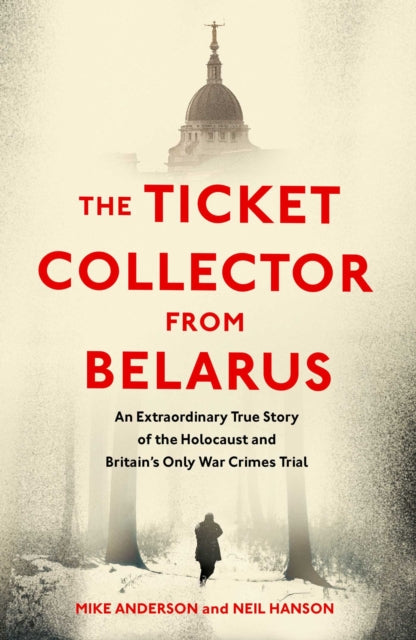 The Ticket Collector from Belarus: The Extraordinary Story of Britain's Only War Crimes Trial - Mike Anderson,Neil Hanson