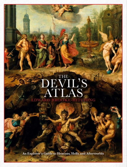 The Devil&#39;s Atlas: An Explorer&#39;s Guide to Heavens, Hells and Afterworlds - Edward Brooke-Hitching