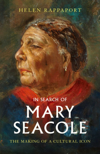 In Search of Mary Seacole: The Making of a Cultural Icon - Helen Rappaport