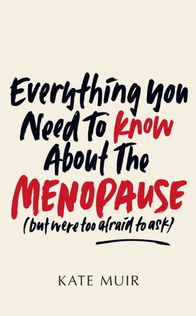 Everything You Need to Know About the Menopause (but were too afraid to ask) - Kate Muir
