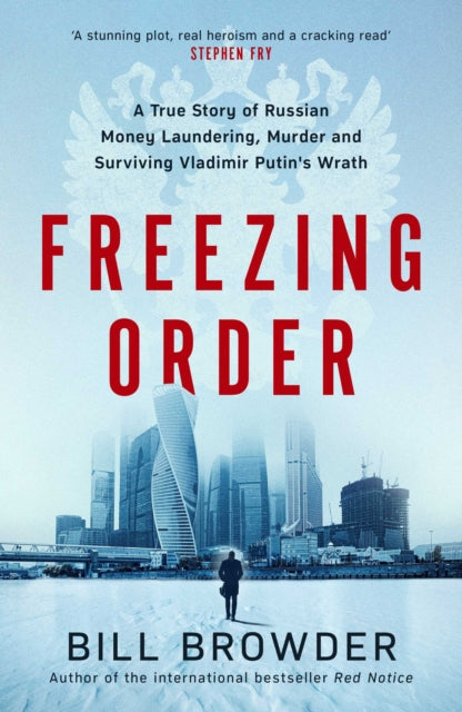 Freezing Order: A True Story of Surviving Vladimir Putin's Wrath - Bill Browder