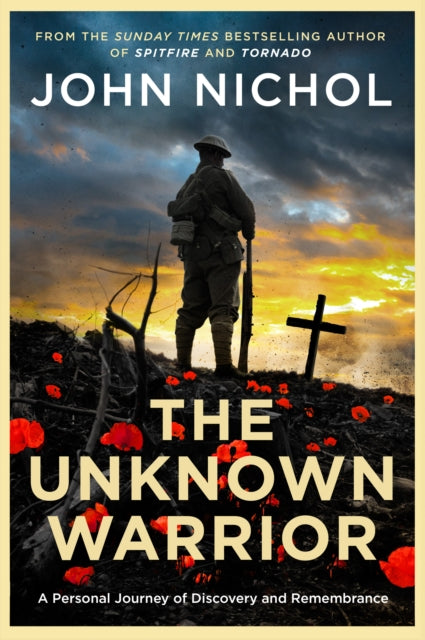 The Unknown Warrior : A Personal Journey of Discovery and Remembrance by John Nichol