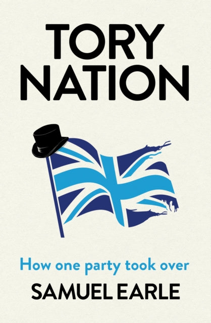 Tory Nation : The Dark Legacy of the World&#39;s Most Successful Political Party-9781398518513