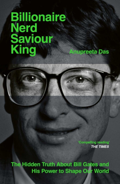 Billionaire, Nerd, Saviour, King : The Hidden Truth About Bill Gates and His Power to Shape Our World-9781398536920