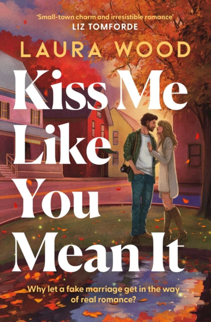 Kiss Me Like You Mean It : A hilarious and cosy small-town romance with fake dating and an older brother's best friend-9781398563001