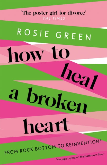 How to Heal a Broken Heart : From Rock Bottom to Reinvention (via ugly crying on the bathroom floor)-9781398701304