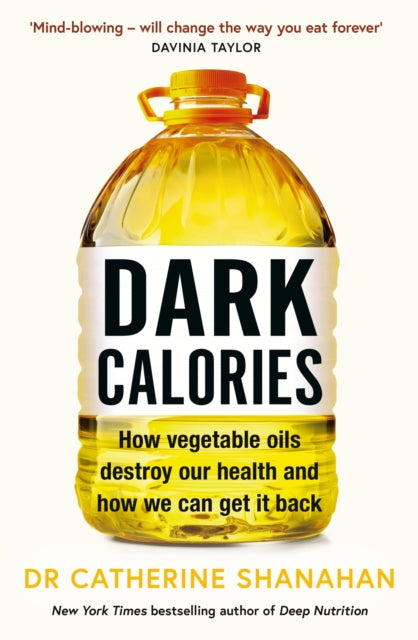 Dark Calories : How Vegetable Oils Destroy Our Health and How We Can Get It Back-9781398720732