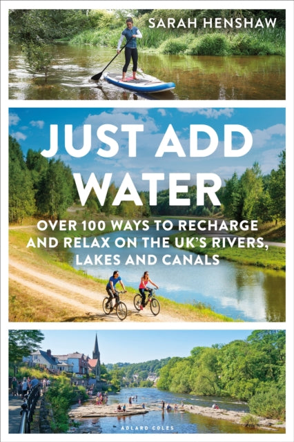 Just Add Water : Over 100 ways to recharge and relax on the UK&#39;s rivers, lakes and canals-9781399400459