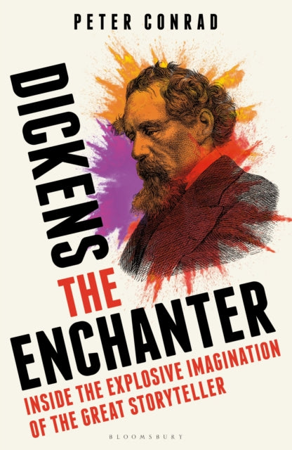 Dickens the Enchanter : Inside the Explosive Imagination of the Great Storyteller-9781399409193