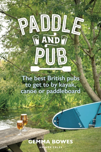 Paddle and Pub : The best British pubs to get to by kayak, canoe or paddleboard-9781399410571