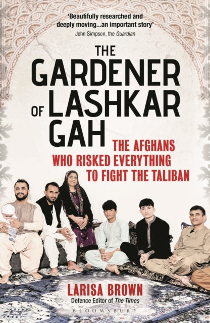 The Gardener of Lashkar Gah : The Afghans who Risked Everything to Fight the Taliban-9781399411004