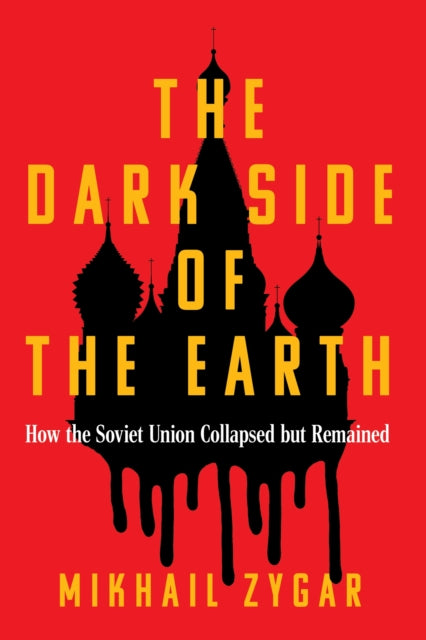 The Dark Side of the Earth : How the Soviet Union Collapsed but Remained-9781399609050