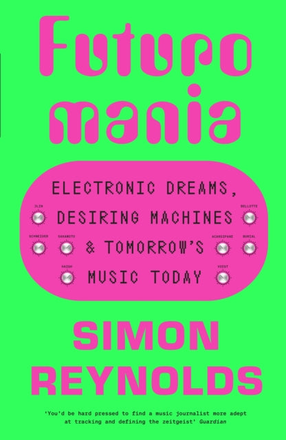 Futuromania : Electronic Dreams, Desiring Machines and Tomorrow’s Music Today-9781399618335