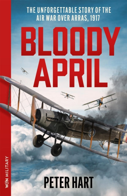 Bloody April : The Unforgettable Story of the Air War over Arras, 1917-9781399643443