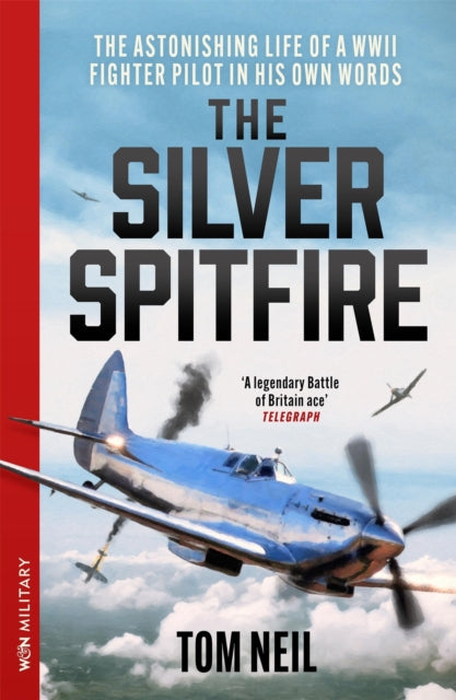 The Silver Spitfire : The Astonishing Life of a WWII Fighter Pilot in His Own Words-9781399643450