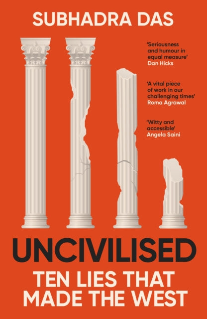 Uncivilised : A science historian explores ten founding ideas of Western civilisation and unearths their flaws-9781399704397