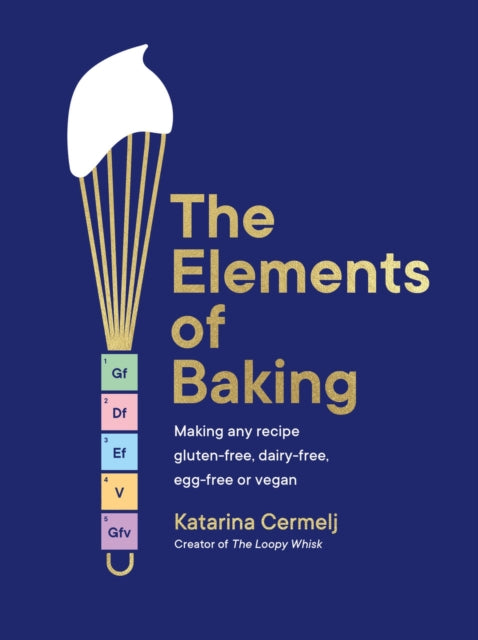 The Elements of Baking : Making any recipe gluten-free, dairy-free, egg-free or vegan (The art and science of baking ANY recipe)-9781399712897