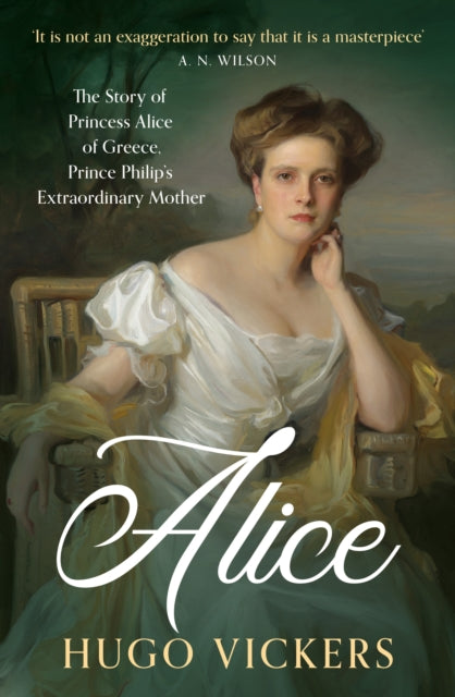 Alice : The Story of Princess Alice of Greece, Prince Philip's Extraordinary Mother-9781399730112