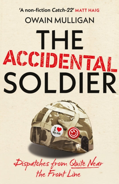 The Accidental Soldier : Dispatches from Quite Near the Front Line-9781399737050