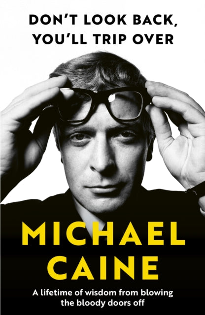 Don't Look Back, You'll Trip Over : A Lifetime of Wisdom From Blowing the Bloody Doors Off-9781399740012