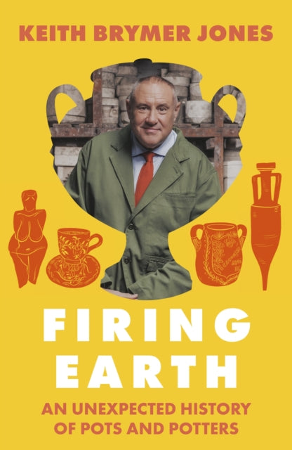Firing Earth : An Unexpected History of Pots and Potters-9781399756679