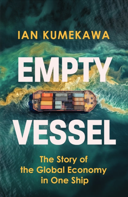 Empty Vessel : The Story of the Global Economy in One Ship-9781399816229