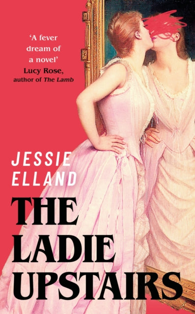 The Ladie Upstairs : ‘A fever dream of a novel’ Lucy Rose, author of THE LAMB-9781399817769