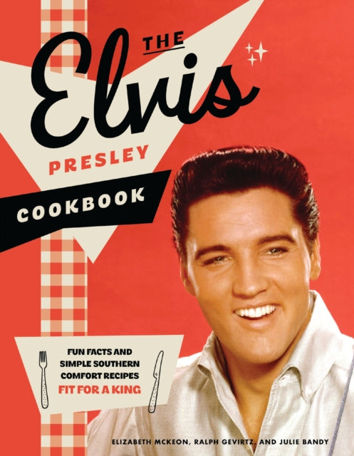 The Elvis Presley Cookbook : Fun Facts and Simple Southern Comfort Recipes Fit for a King (95 Classic Recipes Loved by The King of Rock ‘n’ Roll)-9781400256280