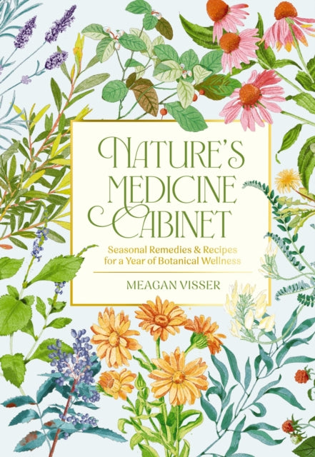 Nature's Medicine Cabinet : Seasonal Recipes and   Remedies for a Year of Botanical Wellness-9781400340828