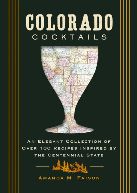Colorado Cocktails : An Elegant Collection of Over 100 Recipes Inspired by the Centennial State-9781400346271
