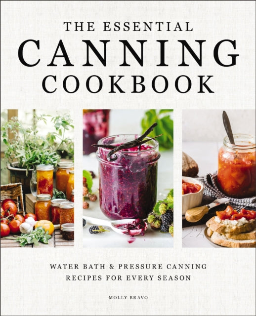 The Essential Canning Cookbook : Water Bath and   Pressure Canning Recipes for Every Season-9781400352012