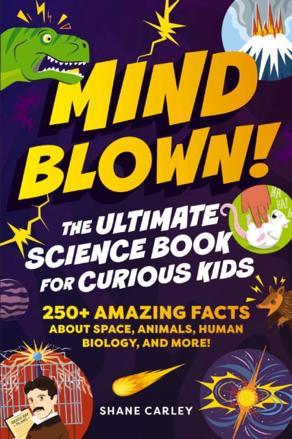 Mind Blown! The Ultimate Science Book for Curious Kids : 250+ Amazing Facts About Space, Animals, Human Biology, and More!-9781400353026