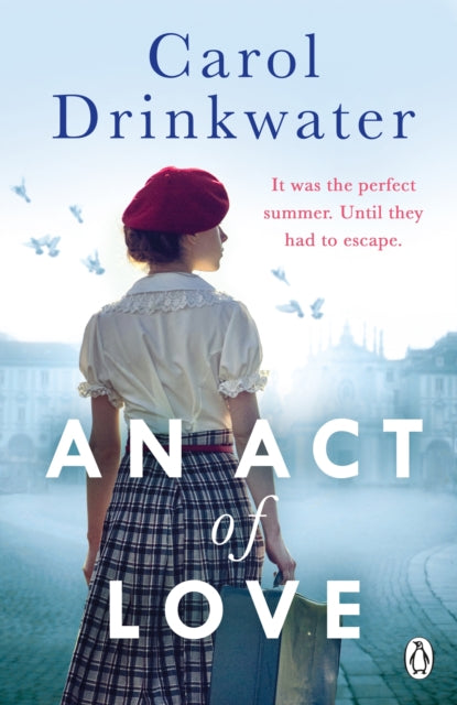 An Act of Love: A sweeping and evocative love story about bravery and courage in our darkest hours - Carol Drinkwater