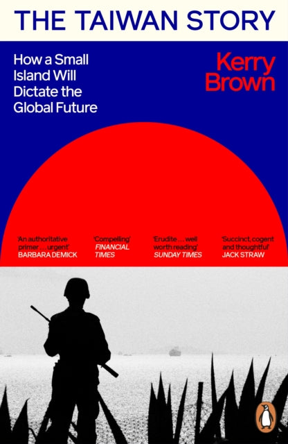 The Taiwan Story : How a Small Island Will Dictate the Global Future-9781405966092