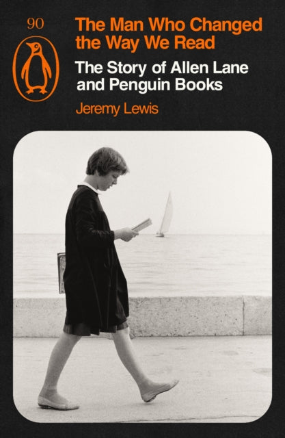 The Man Who Changed the Way We Read : The Story of Allen Lane and Penguin Books-9781405980968