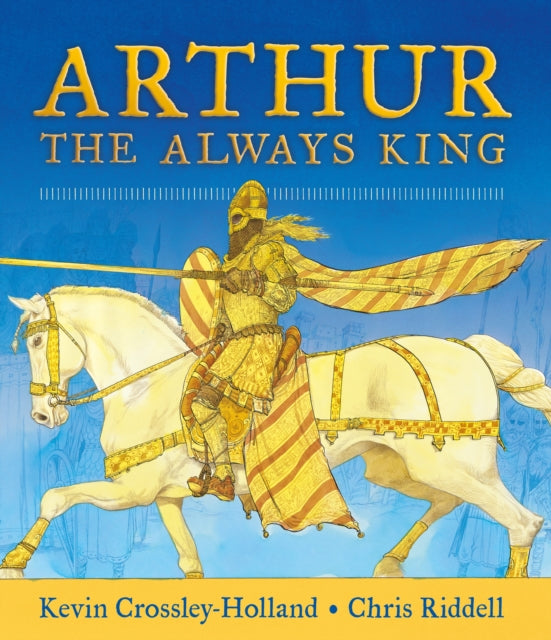 Arthur: The Always King by Kevin Crossley-Holland &amp; Chris Riddell