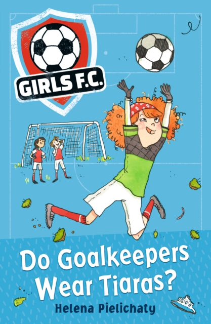 Girls FC 1: Do Goalkeepers Wear Tiaras? - Helena Pielichaty