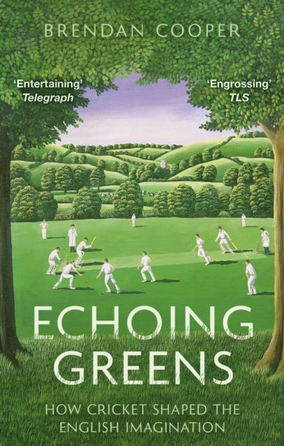 Echoing Greens : How Cricket Shaped the English Imagination-9781408719459