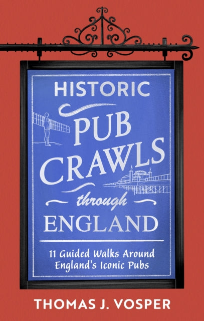 Historic Pub Crawls Through England : 11 Guided Walks Around England's Iconic Pubs and Landmarks-9781408722954