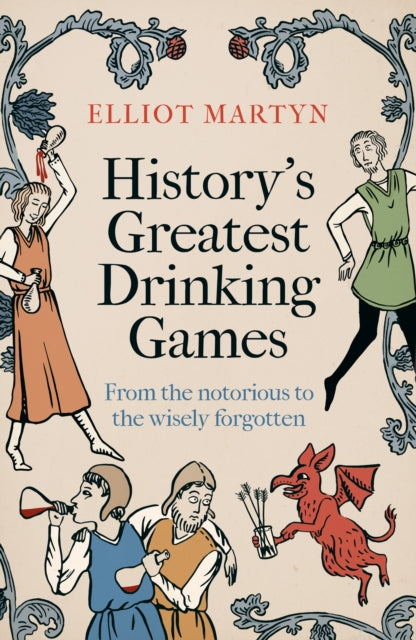 History's Greatest Drinking Games : From the Notorious to the Wisely Forgotten-9781408723098