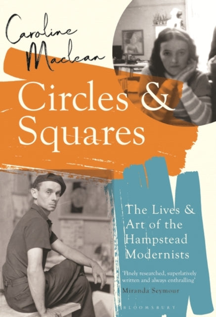 Circles and Squares: The Lives and Art of the Hampstead Modernists - Caroline Maclean