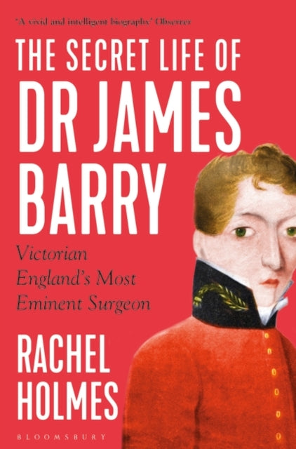 The Secret Life of Dr James Barry: Victorian England&#39;s Most Eminent Surgeon - Rachel Holmes