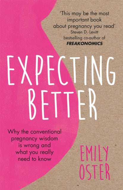 Expecting Better: Why the Conventional Pregnancy Wisdom is Wrong and What You Really Need to Know - Emily Oster