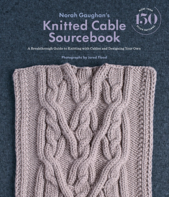 Norah Gaughan's Knitted Cable Sourcebook : A Breakthrough Guide to Knitting with Cables and Designing Your Own-9781419722394