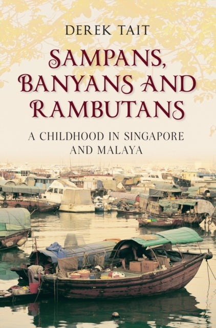 Sampans, Banyans and Rambutans: A Childhood in Singapore and Malaya - Derek Tait