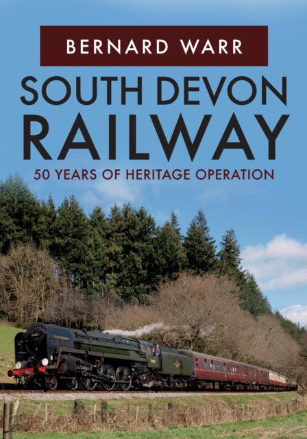 South Devon Railway: 50 Years of Heritage Operation - Bernard Warr