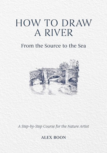 How to Draw a River: from the Source to the Sea : A Step-by-Step Course for the Nature Artist-9781446314807